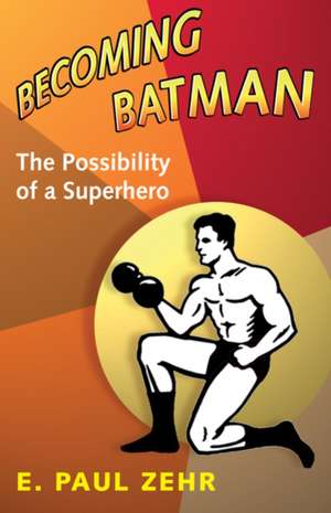 Becoming Batman – The Possibility of a Superhero de EP Zehr