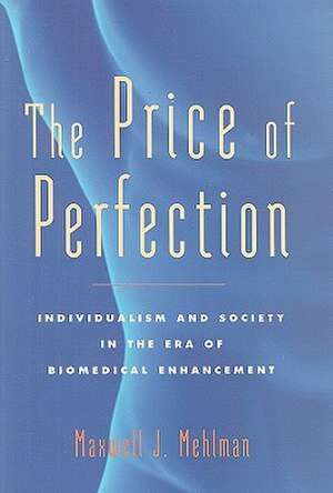 The Price of Perfection – Individualism and Society in the Era of Biomedical Enhancement de MJ Mehlman