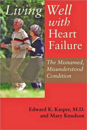 Living Well with Heart Failure, the Misnamed, Misunderstood Condition de Edward K Kasper