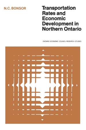 Transportation Rates and Economic Development in Northern Ontario de N. C. Bonsor