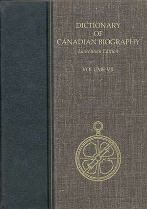 Dictionary of Canadian Biography, Volume VII