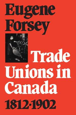 Trade Unions in Canada 1812-1902 de Forsey, Eugene a.