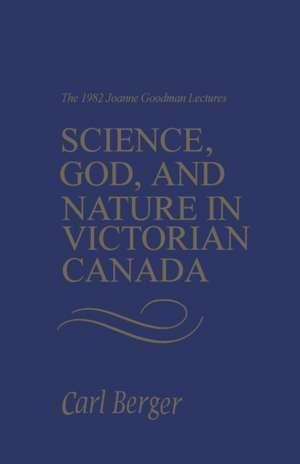 Science, God, and Nature in Victorian Canada de Carl Berger