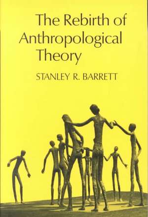 The Rebirth of Anthropological Theory de Stanley R. Barrett