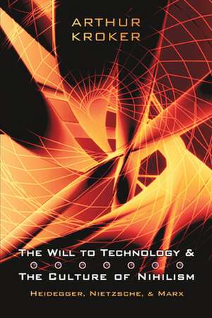 The Will to Technology and the Culture of Nihilism de Arthur Kroker