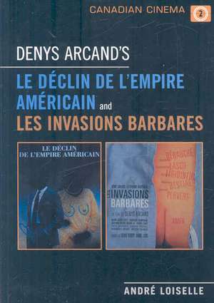 Denys Arcand's Le Declin de L'Empire Americain and Les Invasions Barbares de Andre Loiselle