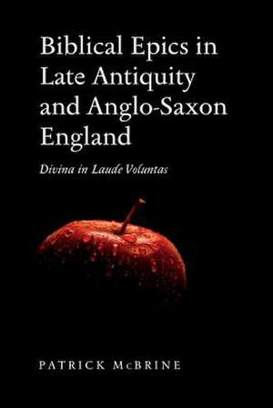 Biblical Epics in Late Antiquity and Anglo-Saxon England de Patrick McBrine