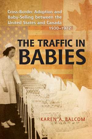 The Traffic in Babies: Cross-Border Adoption and Baby-Selling Between the United States and Canada, 1930-1972 de Karen Balcom