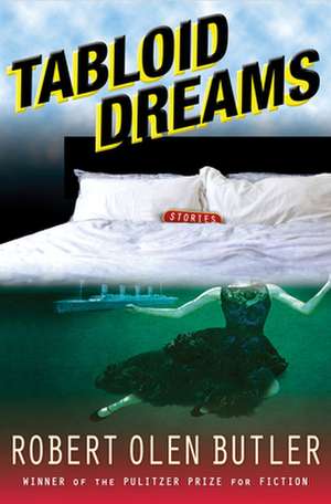 Tabloid Dreams de Robert Olen Butler