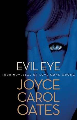 Evil Eye: Four Novellas of Love Gone Wrong de Joyce Carol Oates