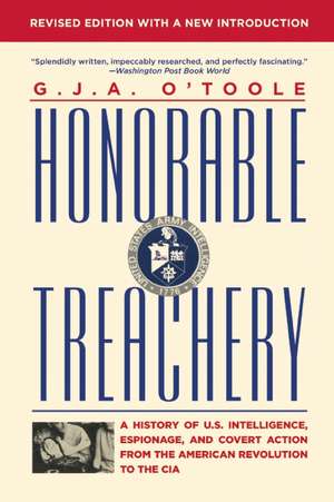 Honorable Treachery: A History of U. S. Intelligence, Espionage, and Covert Action from the American Revolution to the CIA de G. J. A. O'Toole