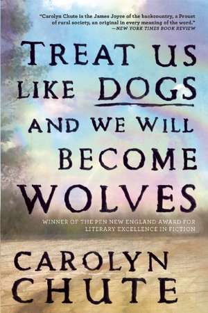 Treat Us Like Dogs and We Will Become Wolves de Carolyn Chute