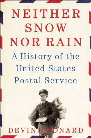 Neither Snow nor Rain: A History of the United States Postal Service de Devin Leonard