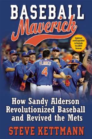 Baseball Maverick: How Sandy Alderson Revolutionized Baseball and Revived the Mets de Steve Kettmann