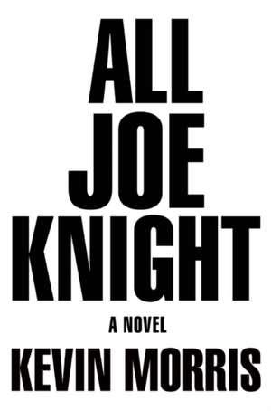 All Joe Knight: A Novel de Kevin Morris