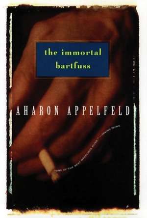 The Immortal Bartfuss de Aharon Appelfeld