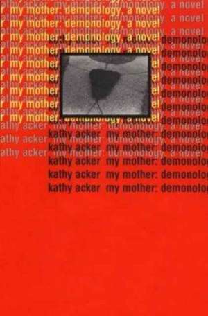 My Mother: Demonology de Kathy Acker