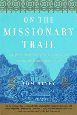 On the Missionary Trail: A Journey Through Polynesia, Asia, and Africa with the London Missionary Society de Tom Hiney