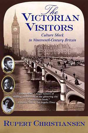 The Victorian Visitors: Culture Shock in Nineteenth-Century Britain de Rupert Christiansen