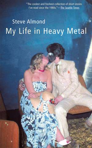 My Life in Heavy Metal: Stories de Steve Almond