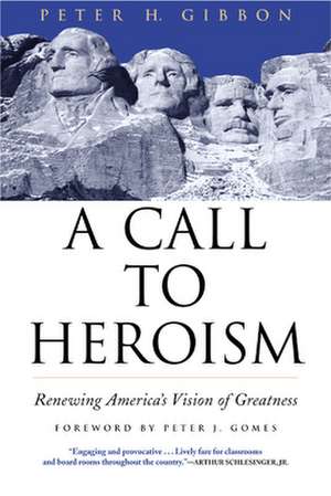 A Call to Heroism: Renewing America's Vision of Greatness de Peter H. Gibbon