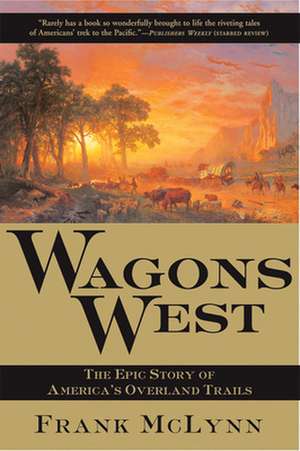 Wagons West: The Epic Story of America's Overland Trails de Frank McLynn