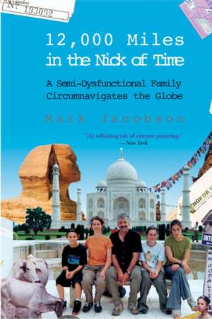 12,000 Miles in the Nick of Time: A Semi-Dysfunctional Family Circumnavigates the Globe de Mark Jacobson