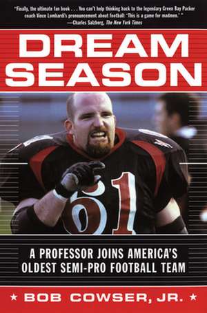 Dream Season: A Professor Joins America's Oldest Semi-Pro Football Team de JR. Cowser, Bob