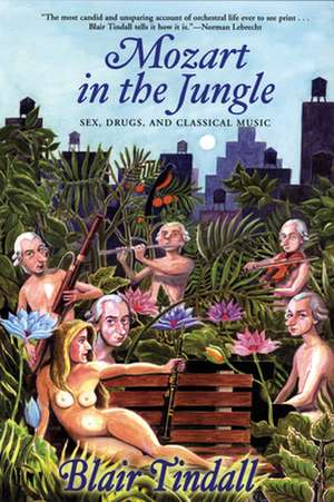 Mozart in the Jungle: Sex, Drugs, and Classical Music de Blair Tindall