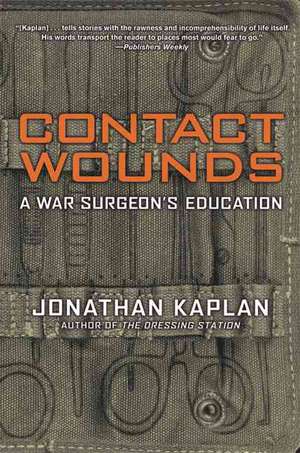 Contact Wounds: A War Surgeon's Education de Jonathan Kaplan