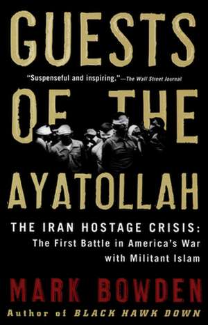 Guests of the Ayatollah: The First Battle in America's War with Militant Islam de Mark Bowden