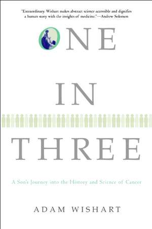 One in Three: A Son's Journey Into the History and Science of Cancer de Adam Wishart