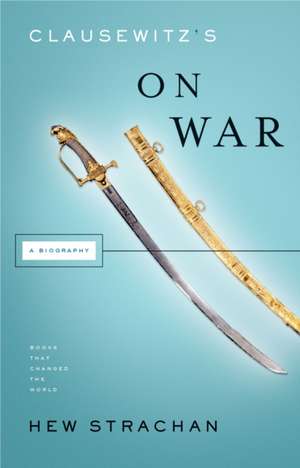 Clausewitz's on War: A Biography de Hew Strachan