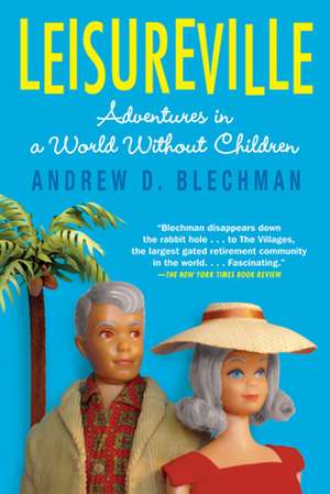 Leisureville: Adventures in a World Without Children de Andrew D. Blechman