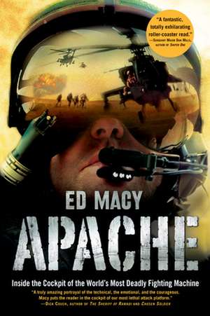 Apache: Inside the Cockpit of the World's Most Deadly Fighting Machine de Ed Macy