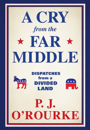 A Cry from the Far Middle de P. J. O'Rourke