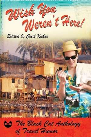 Wish You Weren't Here!: The Black Cat Anthology of Travel Humor de Cecil Kuhne