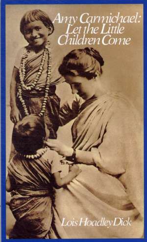 Amy Carmichael: Let the Little Children Come de Lois Hoadley Dick