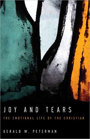 Joy and Tears: The Emotional Life of the Christian de Gerald W. Peterman