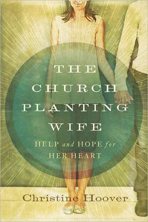 The Church Planting Wife: Help and Hope for Her Heart de Christine Hoover