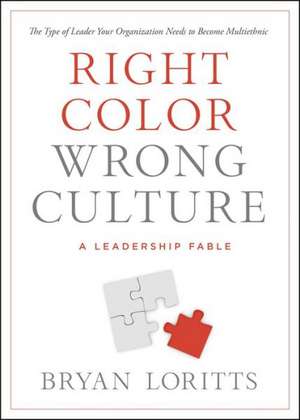 Right Color, Wrong Culture: The Type of Leader Your Organization Needs to Become Multiethnic de Bryan Loritts