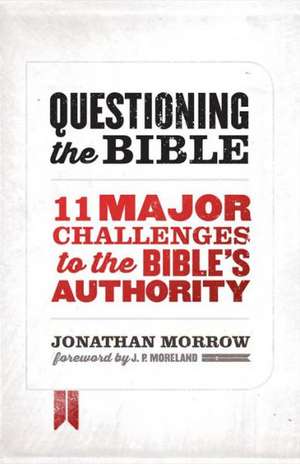 Questioning the Bible: 11 Major Challenges to the Bible's Authority de Jonathan Morrow