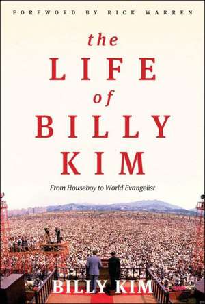 The Life of Billy Kim: From Houseboy to World Evangelist de Billy Kim