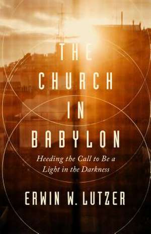 Church in Babylon, The de Erwin W. Lutzer