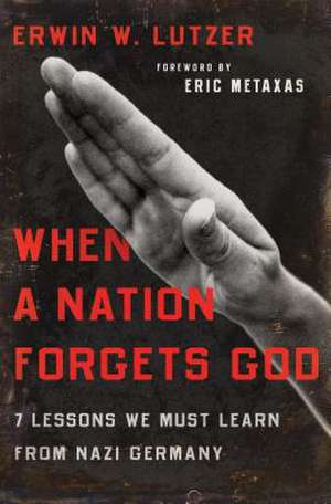 When a Nation Forgets God: 7 Lessons We Must Learn from Nazi Germany de Erwin W. Lutzer