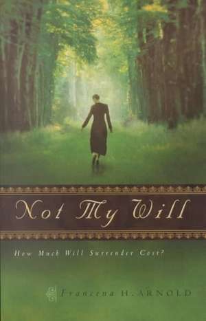 Not My Will: How Much Will Surrender Cost de Francena H. Arnold