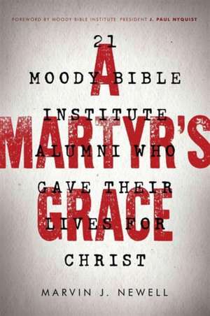 A Martyr's Grace: 21 Moody Bible Institute Alumni Who Gave Their Lives for Christ de Marvin J. Newell