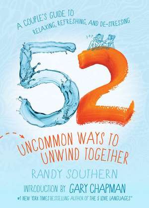 52 Uncommon Ways to Unwind Together de Randy Southern