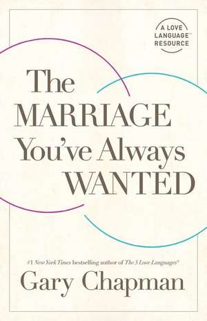 The Marriage You've Always Wanted de Gary Chapman