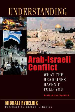 Understanding the Arab-Israeli Conflict: What the Headlines Haven't Told You de Michael Rydelnik